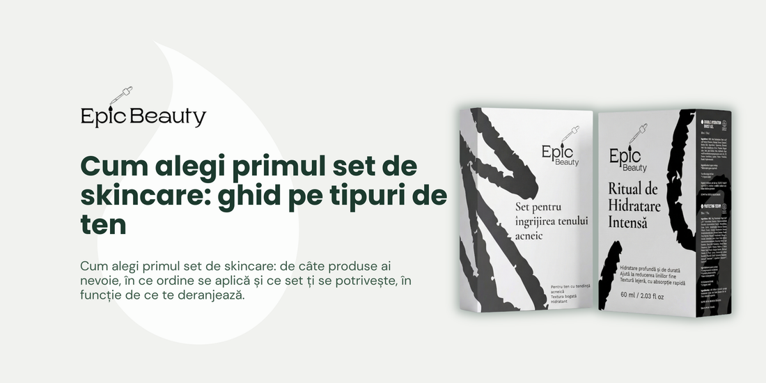 Cum alegi primul set de skincare: ghid pe tipuri de ten