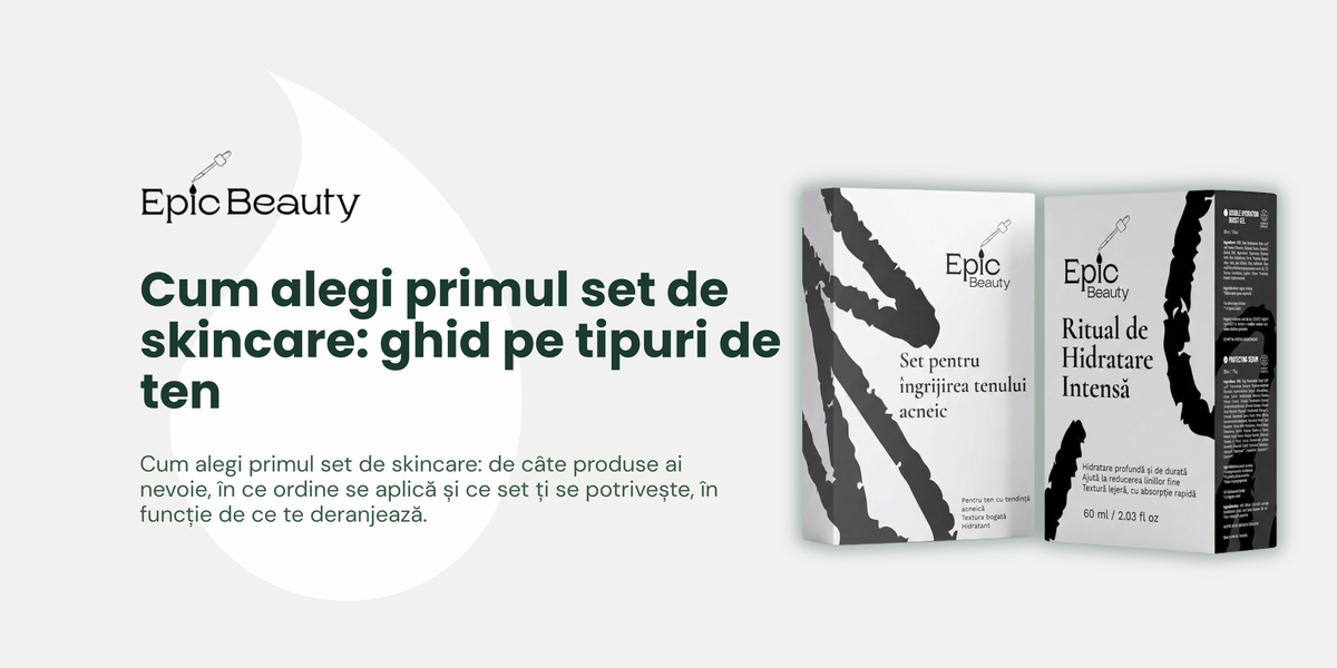 Cum alegi primul set de skincare: ghid pe tipuri de ten